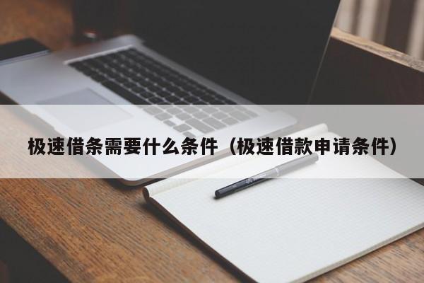 极速借条需要什么条件（极速借款申请条件）