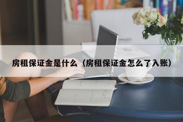 房租保证金是什么（房租保证金怎么了入账）