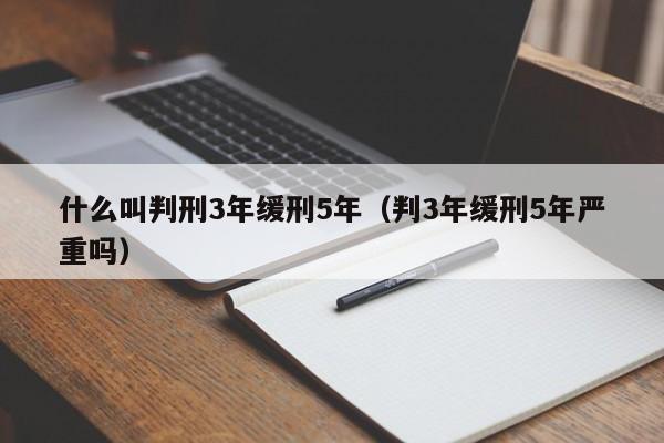 什么叫判刑3年缓刑5年（判3年缓刑5年严重吗）