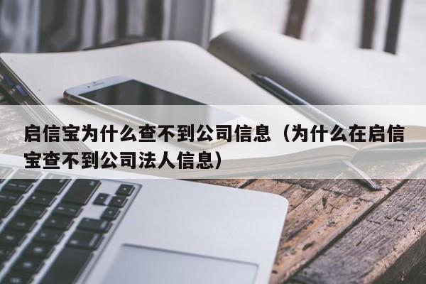 启信宝为什么查不到公司信息（为什么在启信宝查不到公司法人信息）