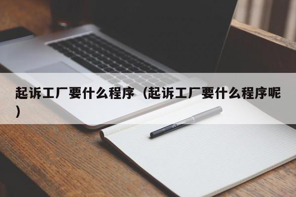 起诉工厂要什么程序（起诉工厂要什么程序呢）