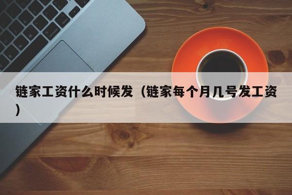 链家工资什么时候发（链家每个月几号发工资）