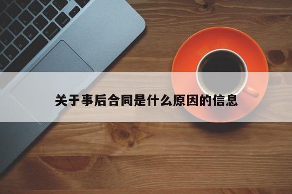 关于事后合同是什么原因的信息