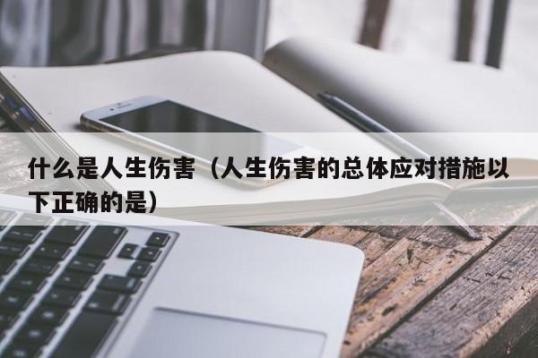 什么是人生伤害（人生伤害的总体应对措施以下正确的是）