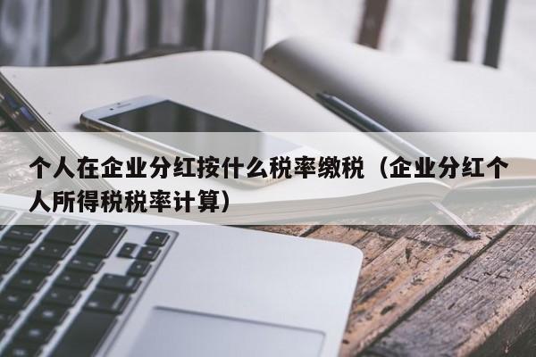 个人在企业分红按什么税率缴税（企业分红个人所得税税率计算）