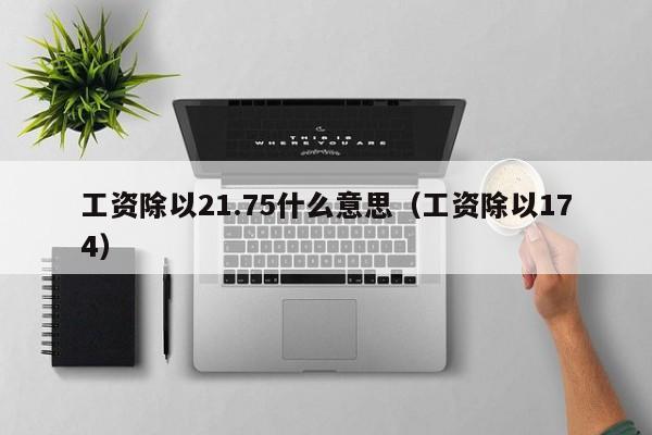 工资除以21.75什么意思（工资除以174）