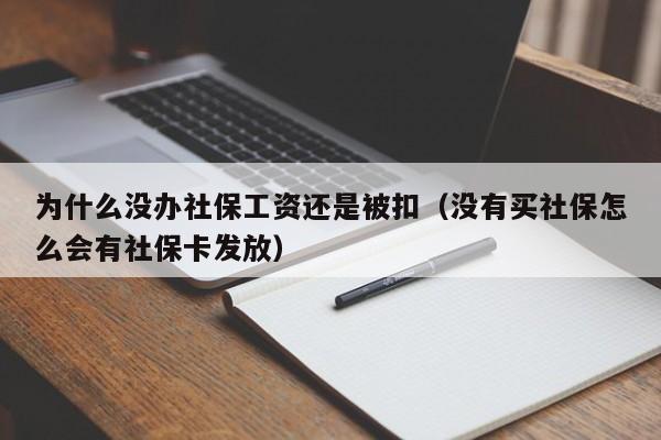 为什么没办社保工资还是被扣（没有买社保怎么会有社保卡发放）