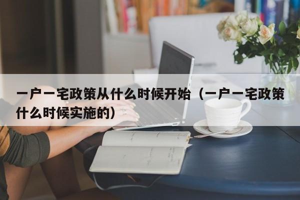 一户一宅政策从什么时候开始（一户一宅政策什么时候实施的）