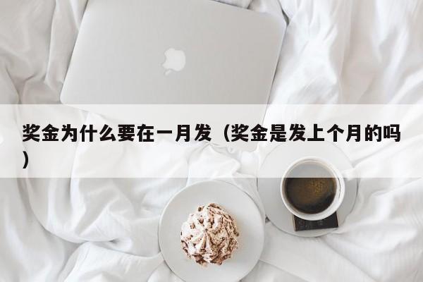 奖金为什么要在一月发（奖金是发上个月的吗）