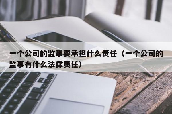 一个公司的监事要承担什么责任（一个公司的监事有什么法律责任）