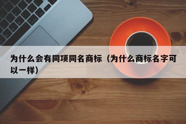 为什么会有同项同名商标（为什么商标名字可以一样）