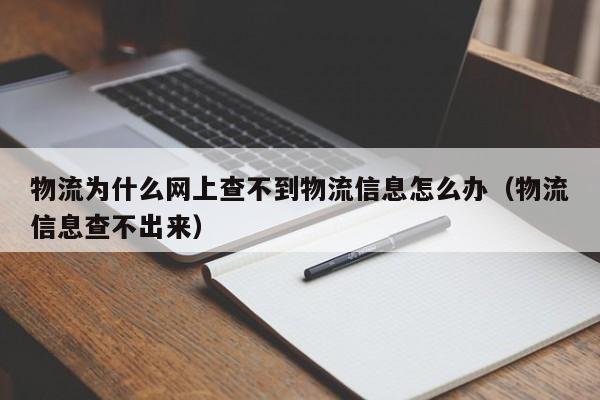 物流为什么网上查不到物流信息怎么办（物流信息查不出来）