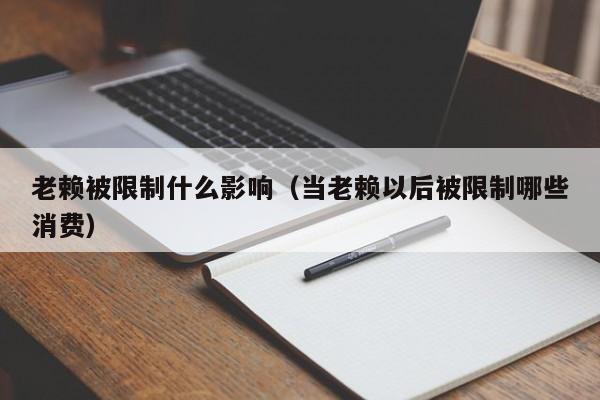 老赖被限制什么影响（当老赖以后被限制哪些消费）